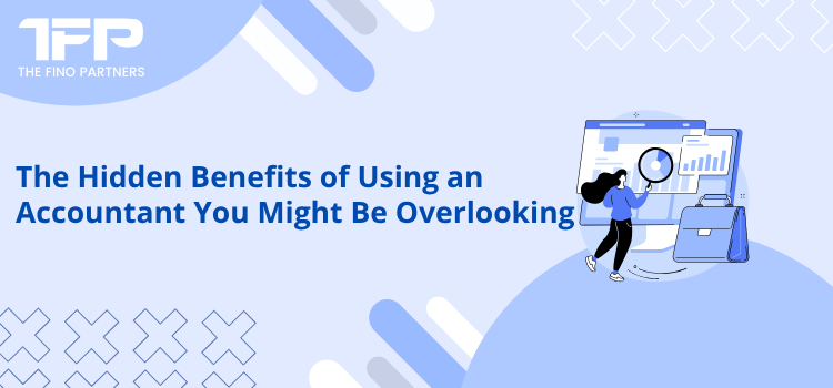 The Hidden Benefits of Using an Accountant You Might Be Overlooking